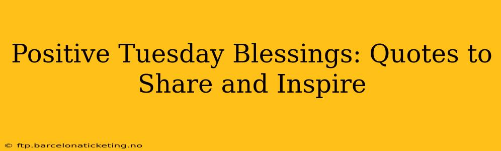 Positive Tuesday Blessings: Quotes to Share and Inspire