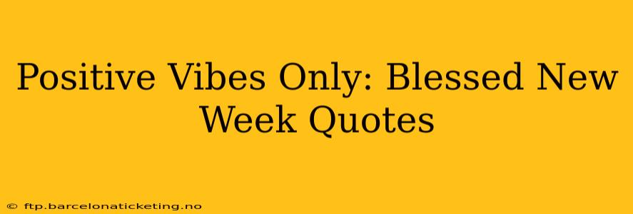 Positive Vibes Only: Blessed New Week Quotes