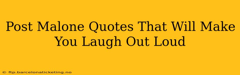 Post Malone Quotes That Will Make You Laugh Out Loud