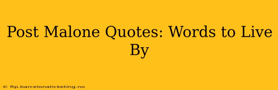 Post Malone Quotes: Words to Live By