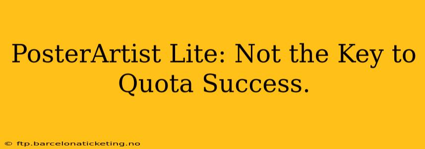PosterArtist Lite: Not the Key to Quota Success.