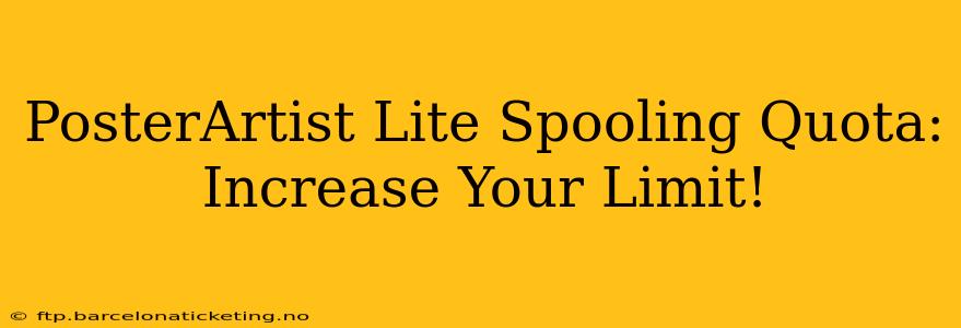 PosterArtist Lite Spooling Quota: Increase Your Limit!