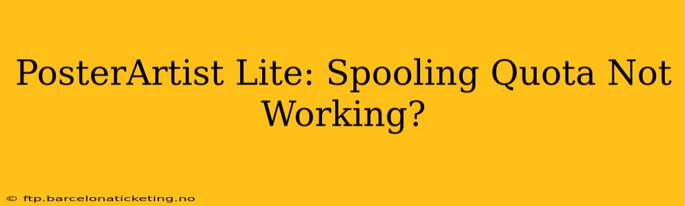 PosterArtist Lite: Spooling Quota Not Working?