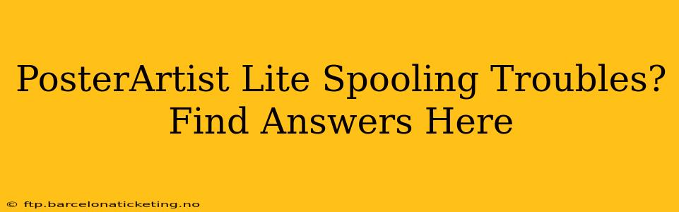 PosterArtist Lite Spooling Troubles? Find Answers Here