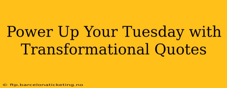 Power Up Your Tuesday with Transformational Quotes