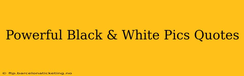 Powerful Black & White Pics Quotes