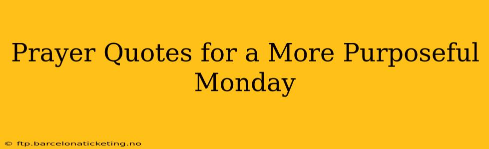 Prayer Quotes for a More Purposeful Monday