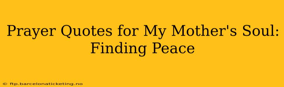 Prayer Quotes for My Mother's Soul: Finding Peace