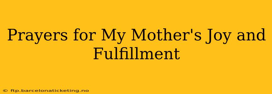 Prayers for My Mother's Joy and Fulfillment