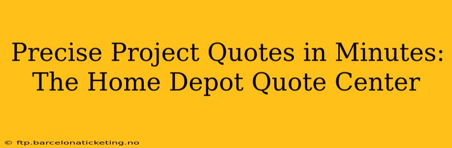 Precise Project Quotes in Minutes: The Home Depot Quote Center