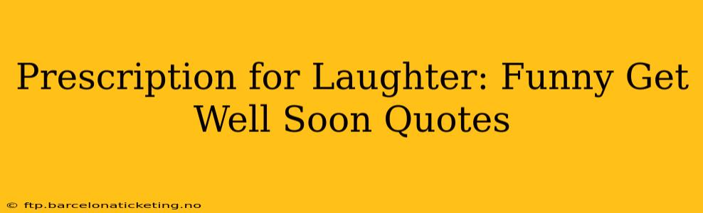 Prescription for Laughter: Funny Get Well Soon Quotes