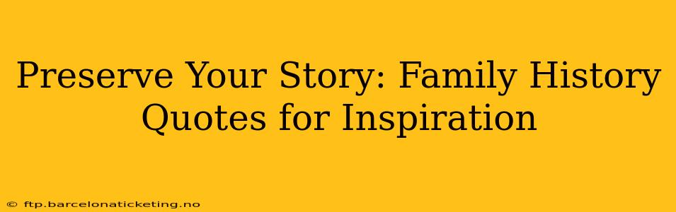 Preserve Your Story: Family History Quotes for Inspiration