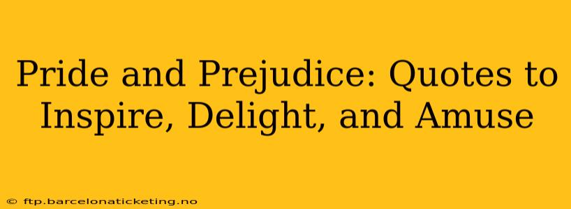 Pride and Prejudice: Quotes to Inspire, Delight, and Amuse