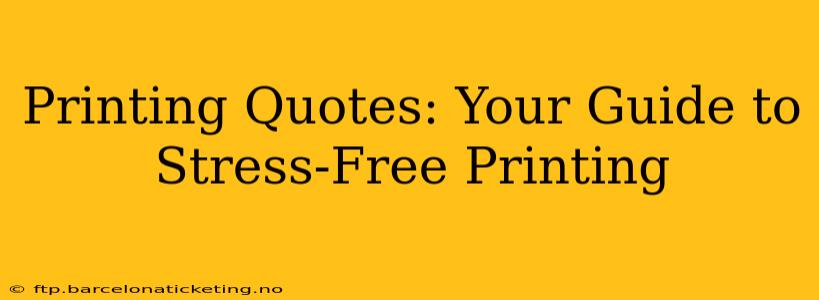 Printing Quotes: Your Guide to Stress-Free Printing