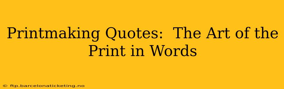 Printmaking Quotes:  The Art of the Print in Words
