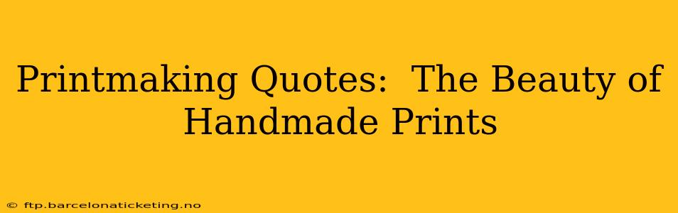 Printmaking Quotes:  The Beauty of Handmade Prints