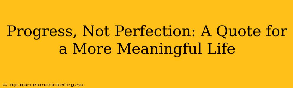 Progress, Not Perfection: A Quote for a More Meaningful Life