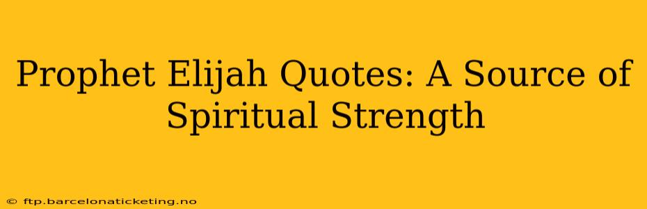 Prophet Elijah Quotes: A Source of Spiritual Strength