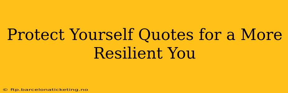 Protect Yourself Quotes for a More Resilient You