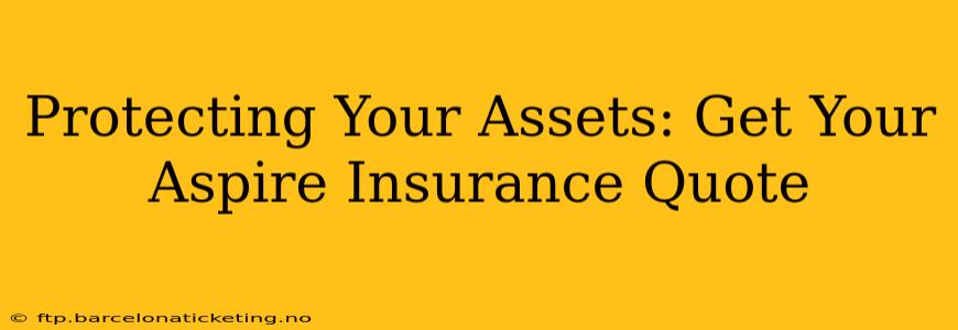 Protecting Your Assets: Get Your Aspire Insurance Quote