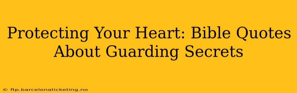 Protecting Your Heart: Bible Quotes About Guarding Secrets