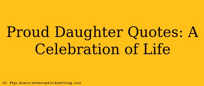 Proud Daughter Quotes: A Celebration of Life