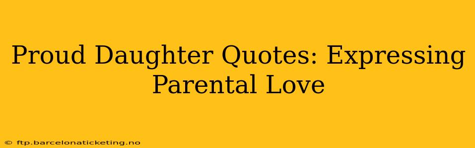Proud Daughter Quotes: Expressing Parental Love