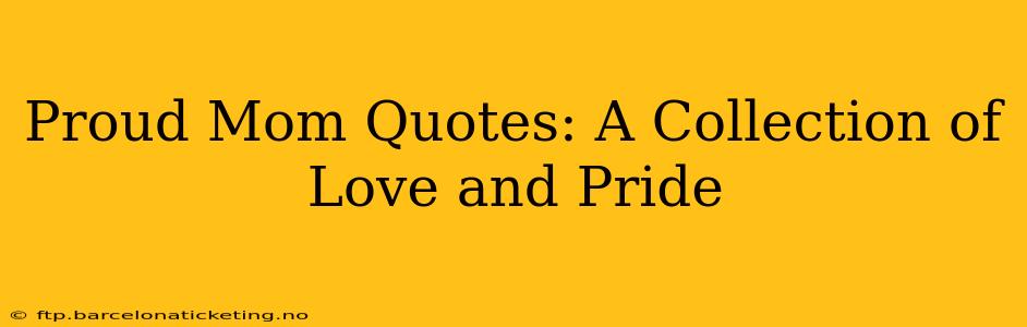 Proud Mom Quotes: A Collection of Love and Pride