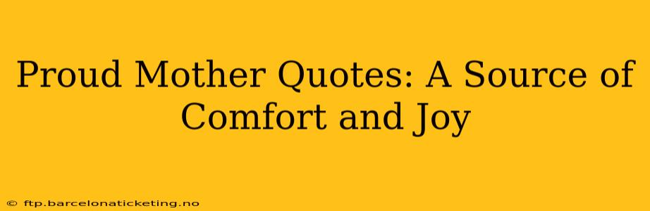 Proud Mother Quotes: A Source of Comfort and Joy