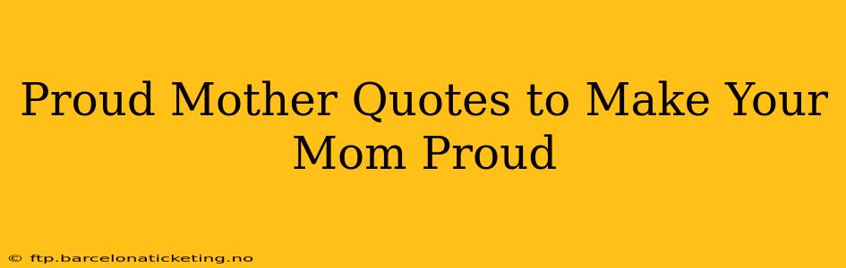 Proud Mother Quotes to Make Your Mom Proud