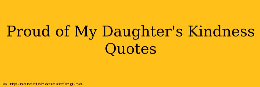 Proud of My Daughter's Kindness Quotes