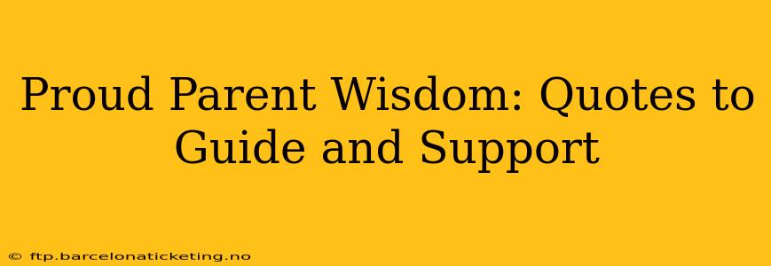 Proud Parent Wisdom: Quotes to Guide and Support