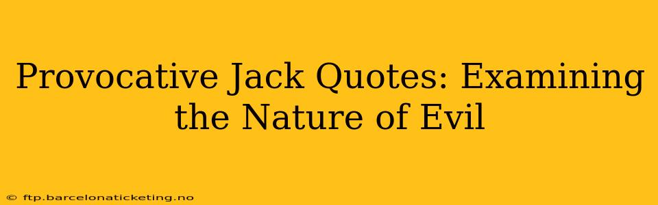 Provocative Jack Quotes: Examining the Nature of Evil