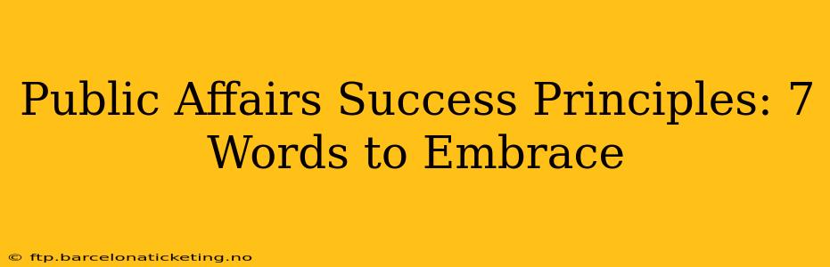 Public Affairs Success Principles: 7 Words to Embrace