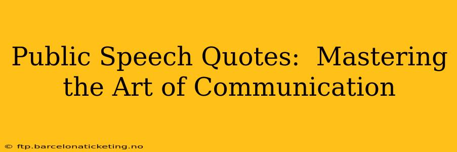 Public Speech Quotes:  Mastering the Art of Communication