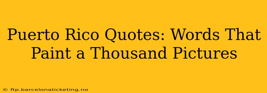 Puerto Rico Quotes: Words That Paint a Thousand Pictures