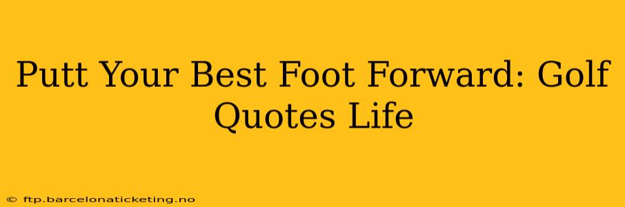 Putt Your Best Foot Forward: Golf Quotes Life