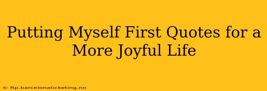 Putting Myself First Quotes for a More Joyful Life