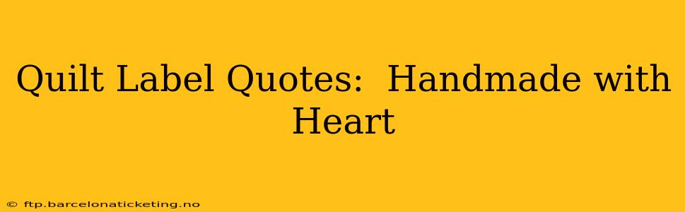 Quilt Label Quotes:  Handmade with Heart