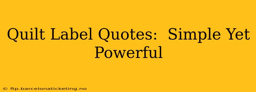 Quilt Label Quotes:  Simple Yet Powerful