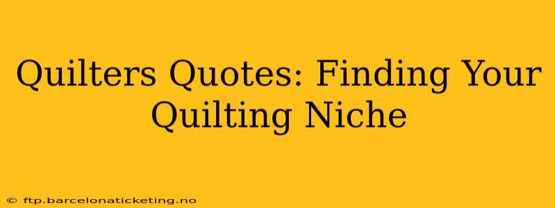 Quilters Quotes: Finding Your Quilting Niche
