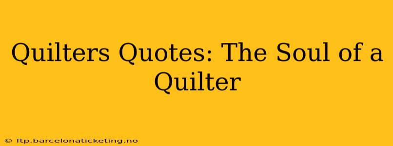 Quilters Quotes: The Soul of a Quilter