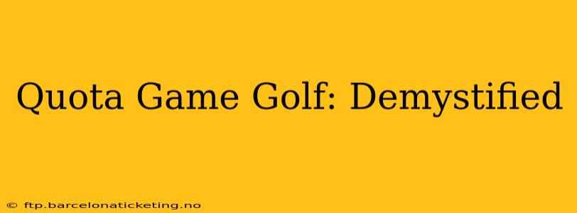 Quota Game Golf: Demystified