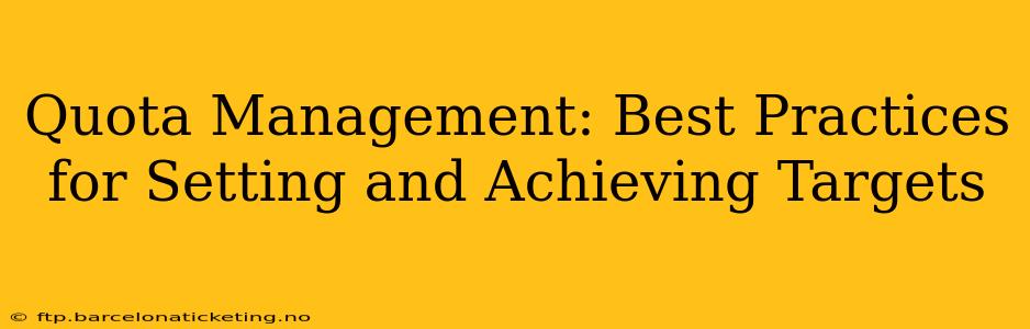 Quota Management: Best Practices for Setting and Achieving Targets