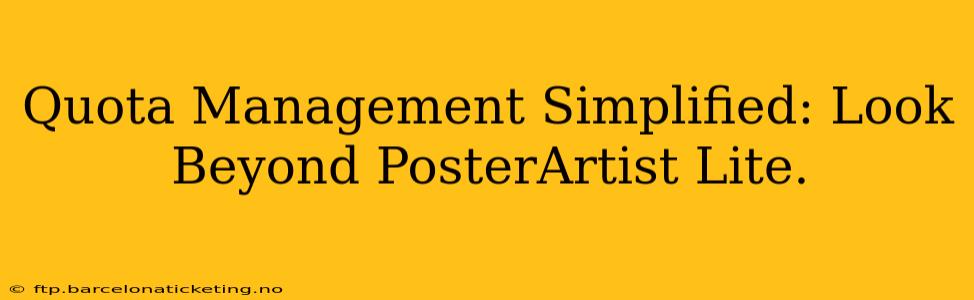Quota Management Simplified: Look Beyond PosterArtist Lite.