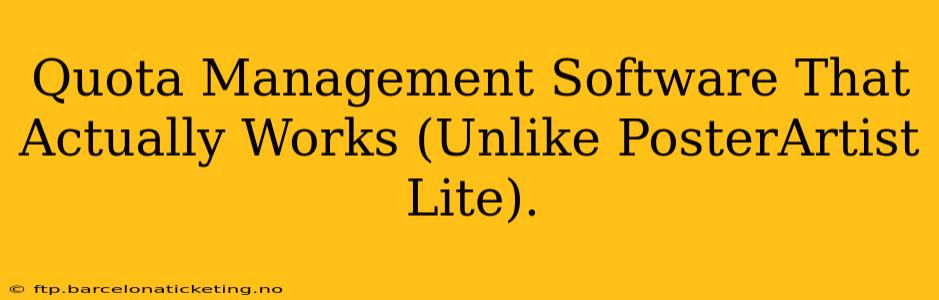 Quota Management Software That Actually Works (Unlike PosterArtist Lite).
