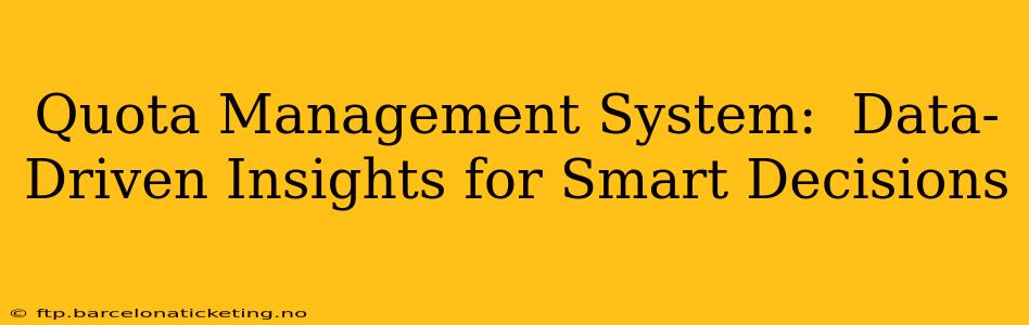 Quota Management System:  Data-Driven Insights for Smart Decisions