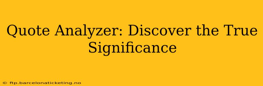 Quote Analyzer: Discover the True Significance