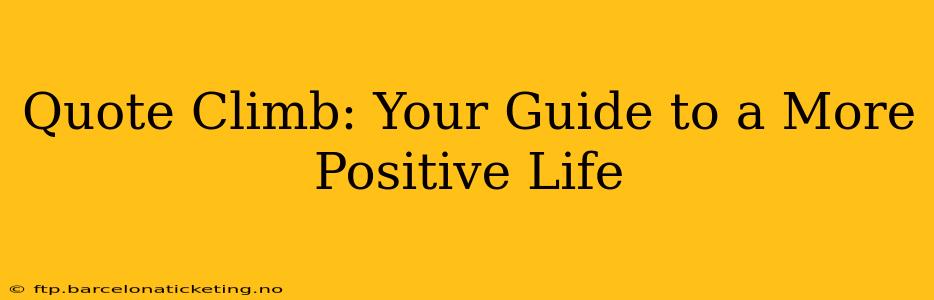 Quote Climb: Your Guide to a More Positive Life