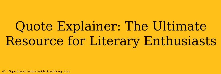 Quote Explainer: The Ultimate Resource for Literary Enthusiasts
